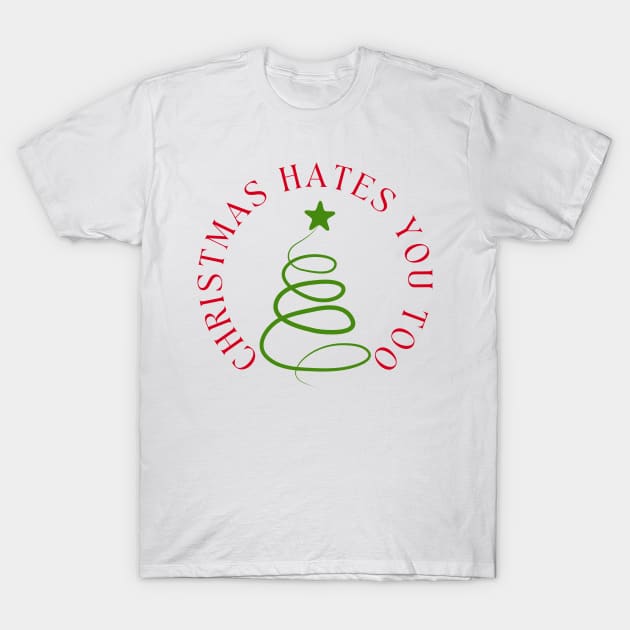 Christmas Hates You Too. Christmas Humor. Rude, Offensive, Inappropriate Christmas Design In Red And Green T-Shirt by That Cheeky Tee